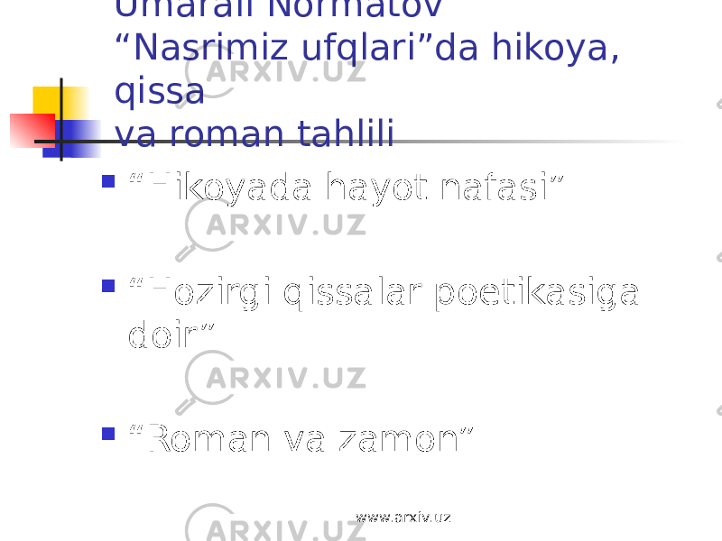 Umarali Normatov “Nasrimiz ufqlari”da hikoya, qissa va roman tahlili  “ Hikoyada hayot nafasi”  “ Hozirgi qissalar poetikasiga doir”  “ Roman va zamon” www.arxiv.uz 