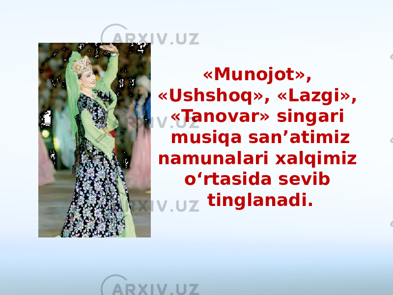 «Munojot», «Ushshoq», «Lazgi», «Tanovar» singari musiqa san’atimiz namunalari xalqimiz o‘rtasida sevib tinglanadi. 