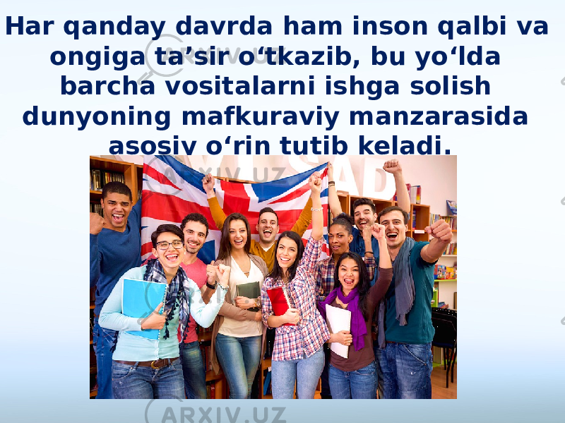 Har qanday davrda ham inson qalbi va ongiga ta’sir o‘tkazib, bu yo‘lda barcha vositalarni ishga solish dunyoning mafkuraviy manzarasida asosiy o‘rin tutib keladi. 