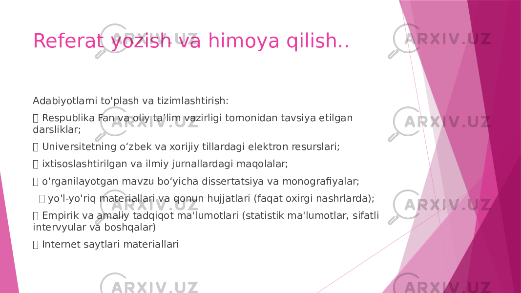 Referat yozish va himoya qilish.. Adabiyotlarni to&#39;plash va tizimlashtirish:  Respublika Fan va oliy ta’lim vazirligi tomonidan tavsiya etilgan darsliklar;  Universitetning o‘zbek va xorijiy tillardagi elektron resurslari;  ixtisoslashtirilgan va ilmiy jurnallardagi maqolalar;  o‘rganilayotgan mavzu bo‘yicha dissertatsiya va monografiyalar;  yo&#39;l-yo&#39;riq materiallari va qonun hujjatlari (faqat oxirgi nashrlarda);  Empirik va amaliy tadqiqot ma&#39;lumotlari (statistik ma&#39;lumotlar, sifatli intervyular va boshqalar)  Internet saytlari materiallari 