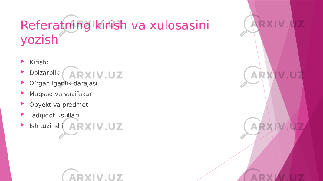 Referatning kirish va xulosasini yozish  Kirish:  Dolzarblik  O’rganilganlik darajasi  Maqsad va vazifakar  Obyekt va predmet  Tadqiqot usullari  Ish tuzilishi 