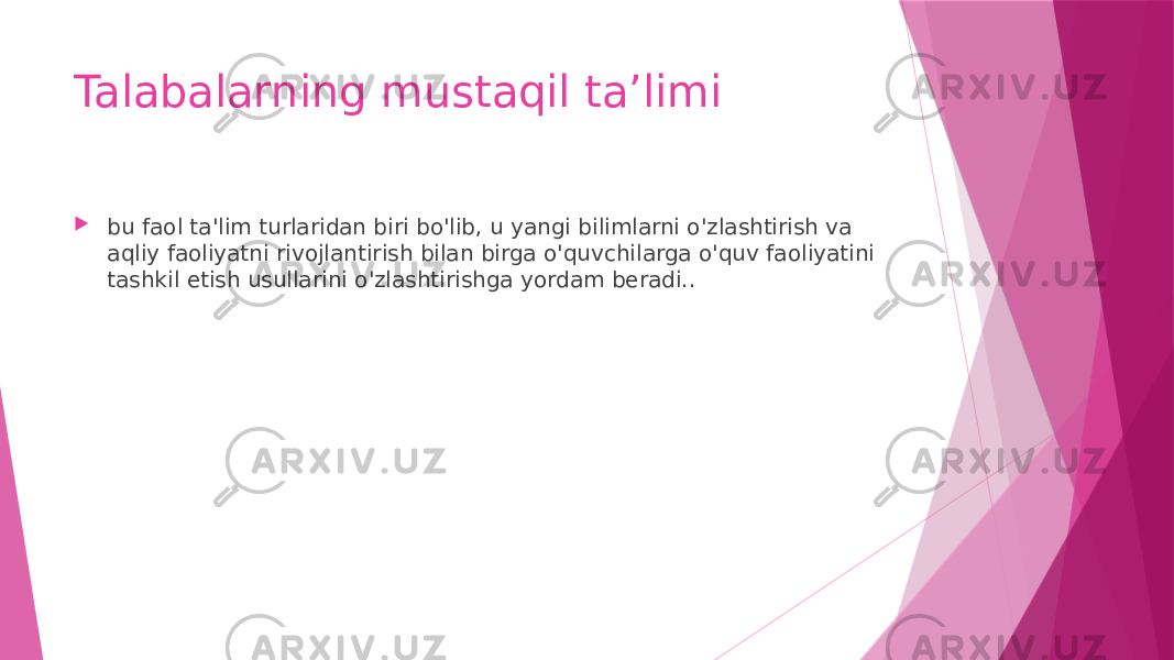 Talabalarning mustaqil ta’limi  bu faol ta&#39;lim turlaridan biri bo&#39;lib, u yangi bilimlarni o&#39;zlashtirish va aqliy faoliyatni rivojlantirish bilan birga o&#39;quvchilarga o&#39;quv faoliyatini tashkil etish usullarini o&#39;zlashtirishga yordam beradi.. 