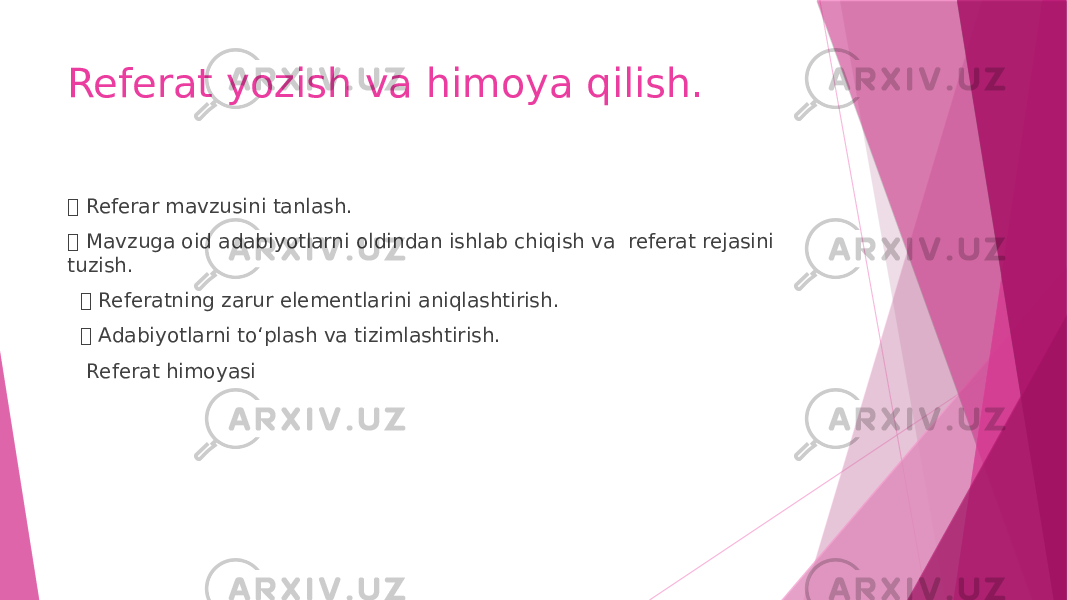 Referat yozish va himoya qilish.  Referar mavzusini tanlash.  Mavzuga oid adabiyotlarni oldindan ishlab chiqish va referat rejasini tuzish.  Referatning zarur elementlarini aniqlashtirish.  Adabiyotlarni to‘plash va tizimlashtirish. Referat himoyasi 