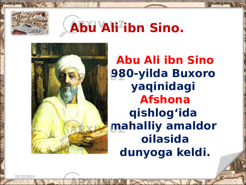 Abu Ali ibn Sino. 10/23/2019 13Abu Ali ibn Sino 980-yilda Buxoro yaqinidagi Afshona qishlog‘ida mahalliy amaldor oilasida dunyoga keldi. 