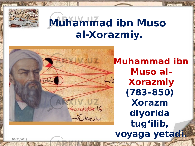 Muhammad ibn Muso al-Xorazmiy. 10/23/2019 6Muhammad ibn Muso al- Xorazmiy (783–850) Xorazm diyorida tug‘ilib, voyaga yetadi. 