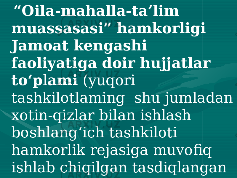  “ Oila-mahalla-ta’lim muassasasi” hamkorligi Jamoat kengashi faoliyatiga doir hujjatlar to‘p l ami (yuqori tashkilotlaming shu jumladan xotin-qizlar bilan ishlash boshlang‘ich tashkiloti hamkorlik rejasiga muvofiq ishlab chiqilgan tasdiqlangan ta’lim muassasasining tadbirlar rejasi,undagi tadbirlaming bajarilish yuzasidan tegishli hujjatlar) 