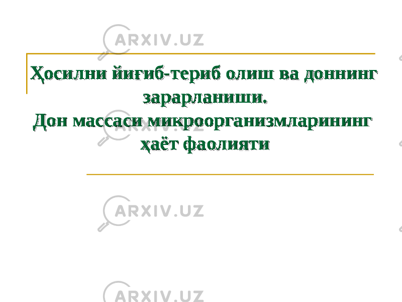 Ҳосилни йиғиб-териб олиш ва доннинг Ҳосилни йиғиб-териб олиш ва доннинг зарарланиши.зарарланиши. Дон массаси микроорганизмларининг Дон массаси микроорганизмларининг ҳаёт фаолия тиҳаёт фаолия ти 