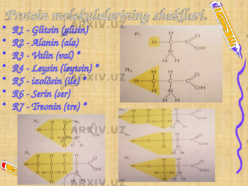 Protein molekulalarining shakllari. • R1 - Glitsin (glisin) • R2 - Alanin (ala) • R3 - Valin (val) * • R4 - Leysin (leytsin) * • R5 - izolösin (ile) * • R6 - Serin (ser) • R7 - Treonin (tre) * 