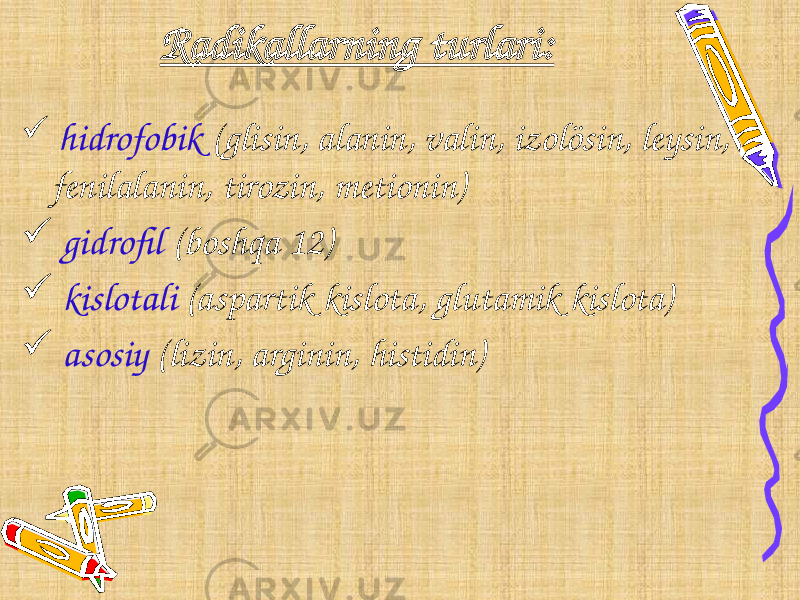 Radikallarning turlari:  hidrofobik (glisin, alanin, valin, izolösin, leysin, fenilalanin, tirozin, metionin)  gidrofil (boshqa 12)  kislotali (aspartik kislota, glutamik kislota)  asosiy (lizin, arginin, histidin) 