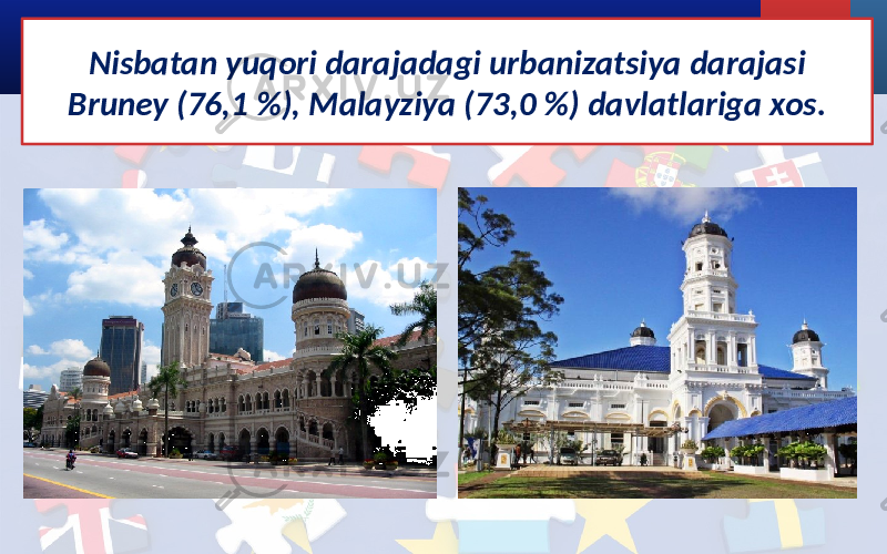 Nisbatan yuqori darajadagi urbanizatsiya darajasi Bruney (76,1 %), Malayziya (73,0 %) davlatlariga xos. 