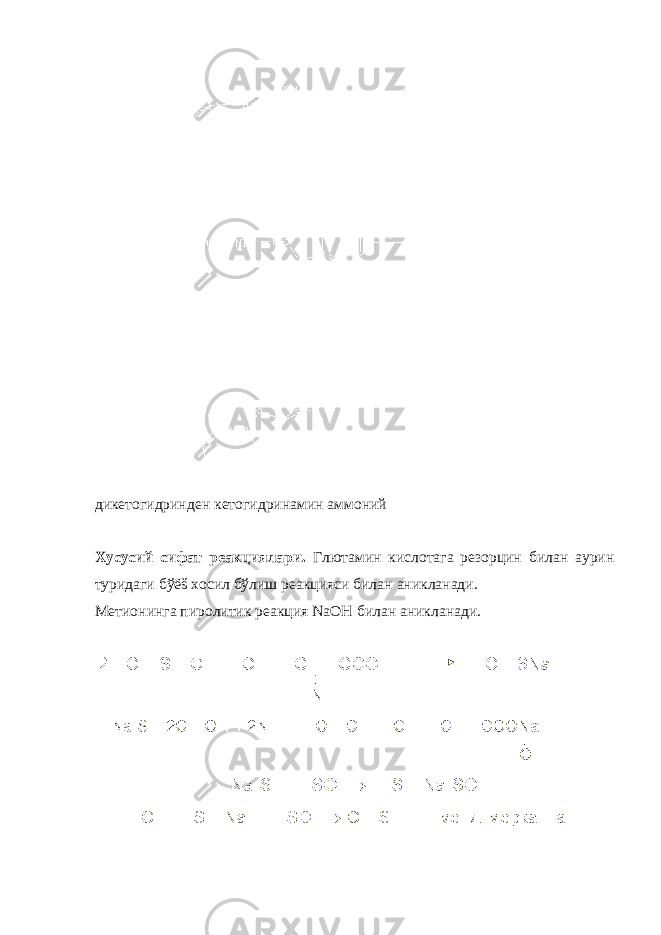 дикетогидринден кетогидринамин аммоний Х усусий сифат реакциялари. Глютамин кислотага резорцин билан аурин туридаги бўёš хосил бўлиш реакцияси билан аникланади. Метионинга пиролитик реакция N аОН билан аникланади. 