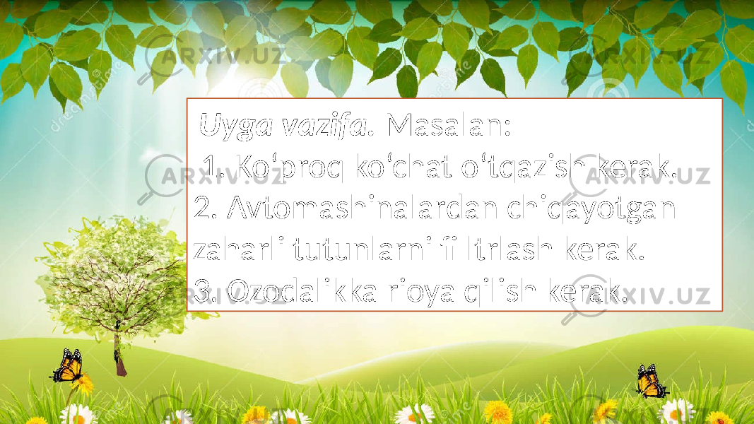  Uyga vazifa. Masalan: 1. Ko‘proq ko‘chat o‘tqazish kerak. 2. Avtomashinalardan chiqayotgan zaharli tutunlarni fi ltrlash kerak. 3. Ozodalikka rioya qilish kerak. 