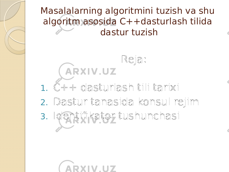 Masalalarning algoritmini tuzish va shu algoritm asosida C++dasturlash tilida dastur tuzish Reja: 1. C++ dasturlash tili tarixi 2. Dastur tanasida konsul rejim 3. Identifikator tushunchasi 