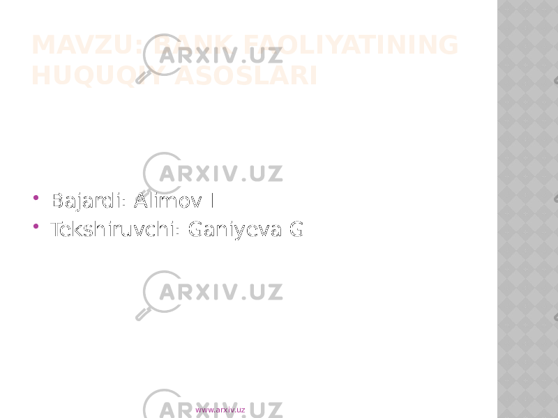 MAVZU: BANK FAOLIYATINING HUQUQIY ASOSLARI  Bajardi: Alimov I  Tekshiruvchi: Ganiyeva G www.arxiv.uz 