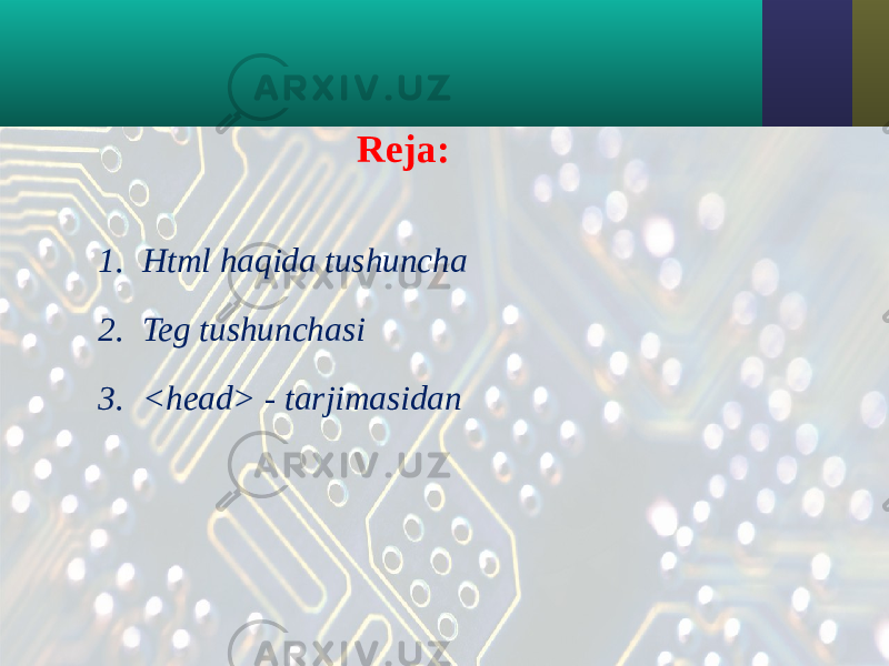 Reja: 1. Html haqida tushuncha 2. Teg tushunchasi 3. <head> - tarjimasidan 