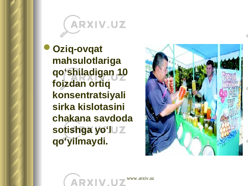  Oziq-ovqat mahsulotlariga qo‘shiladigan 10 foizdan ortiq konsentratsiyali sirka kislotasini chakana savdoda sotishga yo‘l qo‘yilmaydi. www.arxiv.uz 