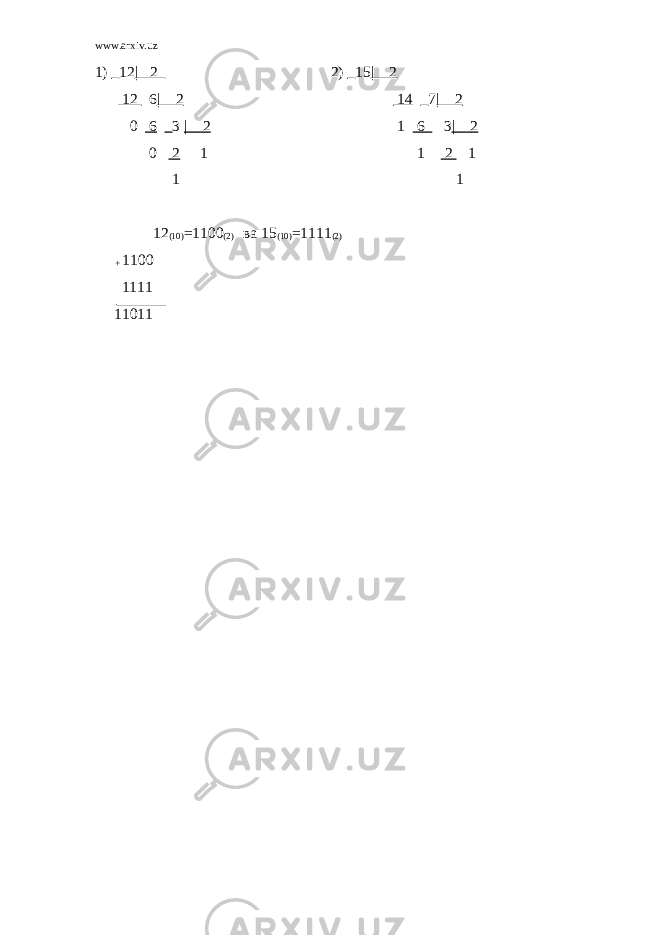 www.arxiv.uz 1) 12 | 2 2) 15 | 2 12 6 | 2 14 7 | 2 0 6 3 | 2 1 6 3 | 2 0 2 1 1 2 1 1 1 12 (10) =1100 (2) ва 15 (10) =1111 (2) + 1100 1111 11011 