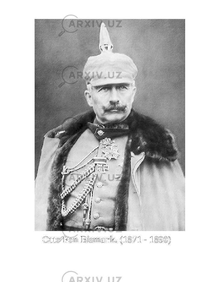 Otto Fon Bismark. (1871 - 1890) 