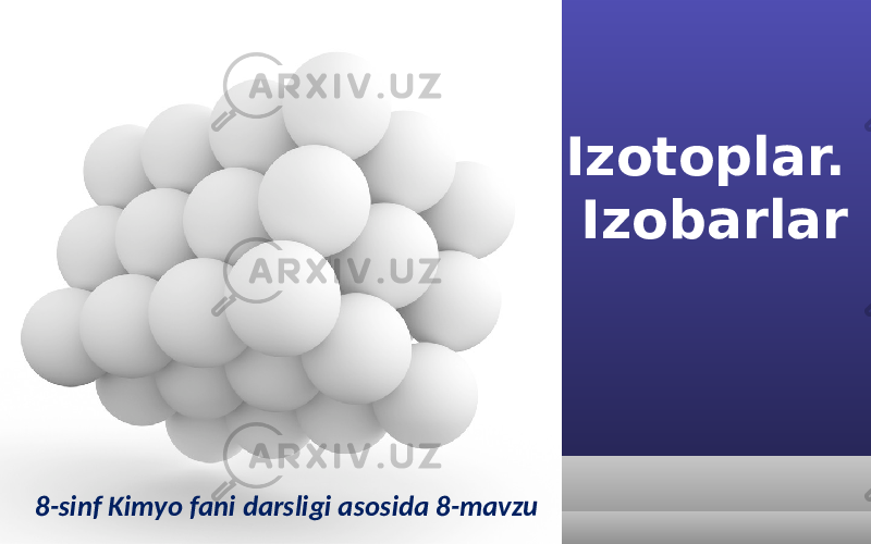 Izotoplar. Izobarlar 8-sinf Kimyo fani darsligi asosida 8-mavzu 