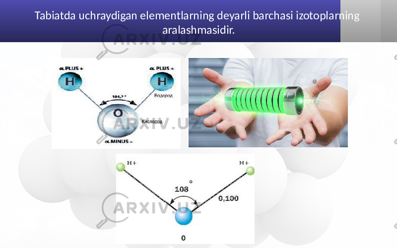 Tabiatda uchraydigan elementlarning deyarli barchasi izotoplarning aralashmasidir. 