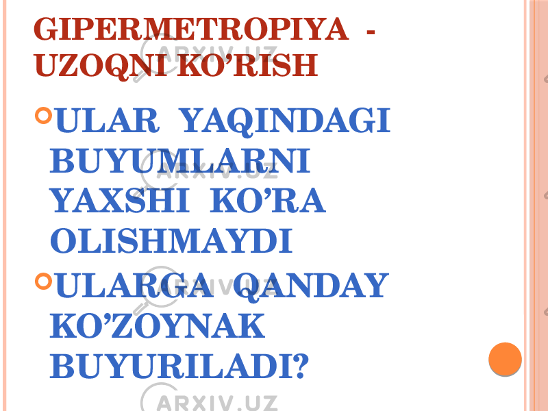 GIPERMETROPIYA - UZOQNI KO’RISH  ULAR YAQINDAGI BUYUMLARNI YA XSHI KO’RA OLISHMAYDI  ULARGA QANDAY KO’ZOYNAK BUYURILADI? 