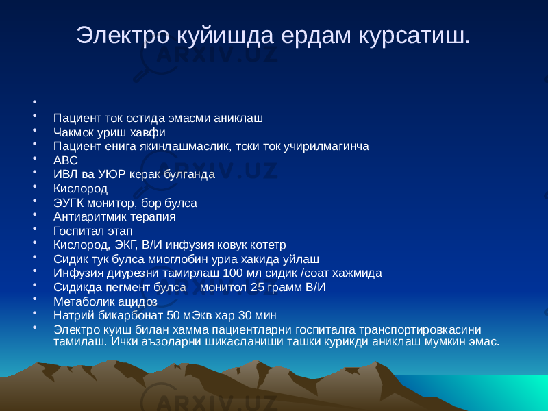 Электро куйишда ердам курсатиш. • • Пациент ток остида эмасми аниклаш • Чакмок уриш хавфи • Пациент енига якинлашмаслик, токи ток учирилмагинча • АВС • ИВЛ ва УЮР керак булганда • Кислород • ЭУГК монитор, бор булса • Антиаритмик терапия • Госпитал этап • Кислород, ЭКГ, В/И инфузия ковук котетр • Сидик тук булса миоглобин уриа хакида уйлаш • Инфузия диурезни тамирлаш 100 мл сидик /соат хажмида • Сидикда пегмент булса – монитол 25 грамм В/И • Метаболик ацидоз • Натрий бикарбонат 50 мЭкв хар 30 мин • Электро куиш билан хамма пациентларни госпиталга транспортировкасини тамилаш. Ички аъзоларни шикасланиши ташки курикди аниклаш мумкин эмас. 