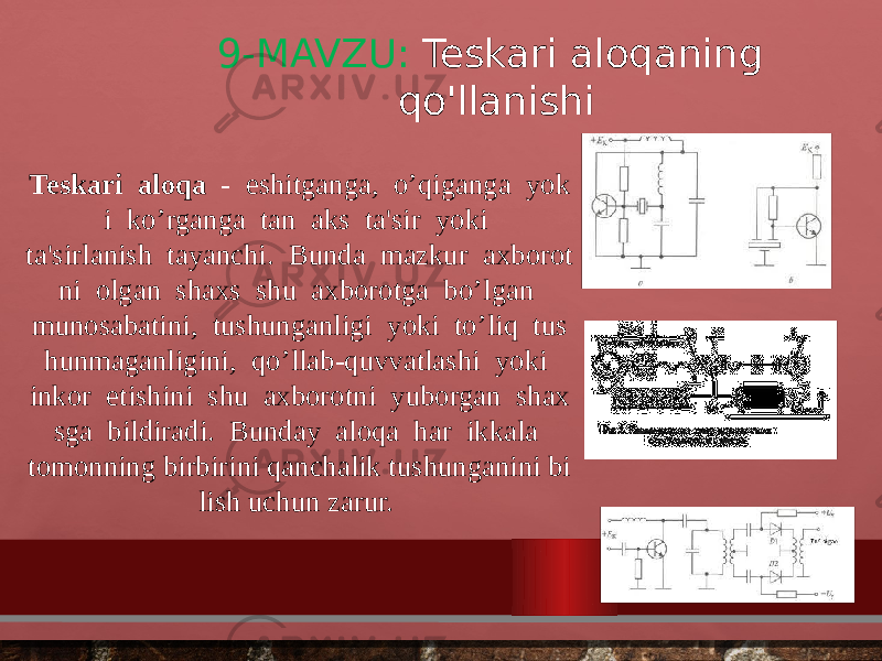 9-MAVZU: Teskari aloqaning qo&#39;llanishi Teskari  aloqa   -  eshitganga,  o’qiganga  yok i  ko’rganga  tan  aks  ta&#39;sir  yoki  ta&#39;sirlanish  tayanchi.  Bunda  mazkur  axborot ni  olgan  shaxs  shu  axborotga  bo’lgan  munosabatini,  tushunganligi  yoki  to’liq  tus hunmaganligini,  qo’llab-quvvatlashi  yoki  inkor  etishini  shu  axborotni  yuborgan  shax sga  bildiradi.  Bunday  aloqa  har  ikkala  tomonning birbirini qanchalik tushunganini bi lish uchun zarur.  