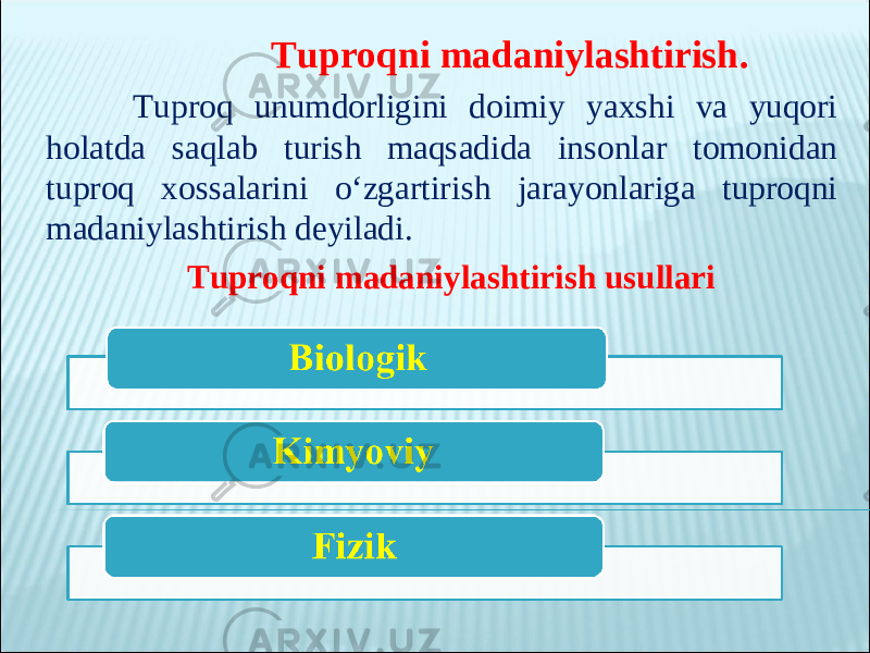  Tuproqni madaniylashtirish . Tuproq unumdorligini doimiy yaxshi va yuqori holatda saqlab turish maqsadida insonlar tomonidan tuproq xossalarini o‘zgartirish jarayonlariga tuproqni madaniylashtirish deyiladi . Tuproqni madaniylashtirish usullari 