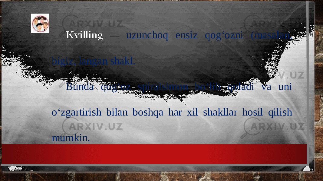 Kvilling — uzunchoq ensiz qog‘ozni (masalan, bigiz, langan shakl. Bunda qog‘oz spiralsimon bo‘lib qoladi va uni o‘zgartirish bilan boshqa har xil shakllar hosil qilish mumkin. 