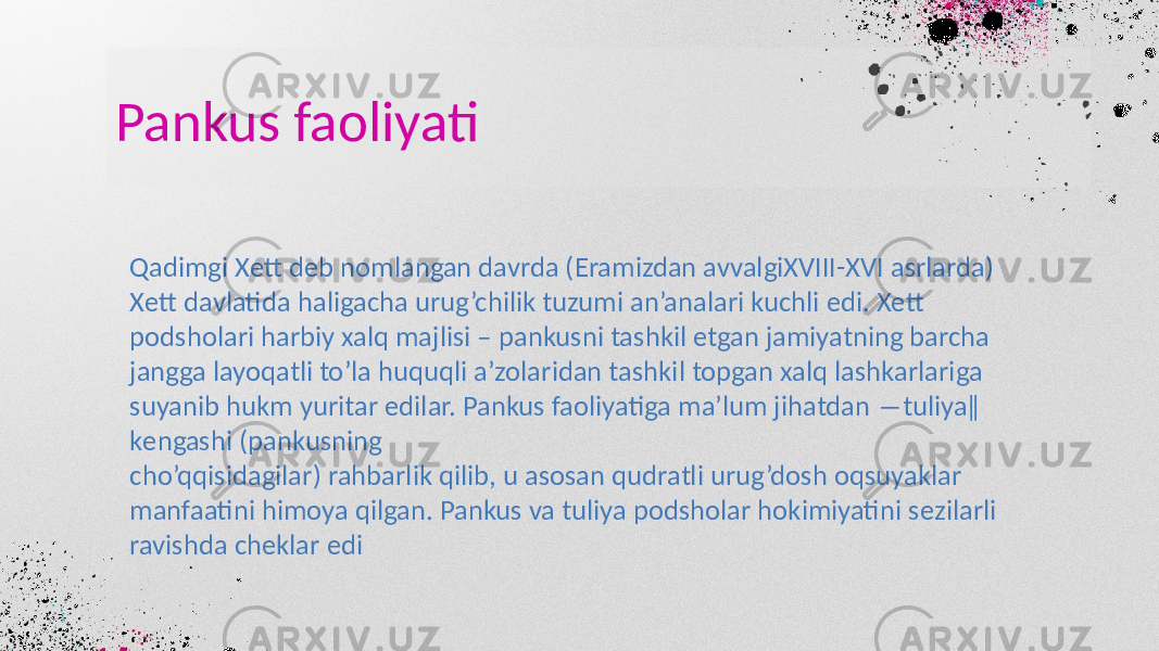 Pankus faoliyati Qadimgi Xеtt dеb nomlangan davrda (Eramizdan avvalgiXVIII-XVI asrlarda) Xеtt davlatida haligacha urug’chilik tuzumi an’analari kuchli edi. Xеtt podsholari harbiy xalq majlisi – pankusni tashkil etgan jamiyatning barcha jangga layoqatli to’la huquqli a’zolaridan tashkil topgan xalq lashkarlariga suyanib hukm yuritar edilar. Pankus faoliyatiga ma’lum jihatdan ―tuliya‖ kеngashi (pankusning cho’qqisidagilar) rahbarlik qilib, u asosan qudratli urug’dosh oqsuyaklar manfaatini himoya qilgan. Pankus va tuliya podsholar hokimiyatini sеzilarli ravishda chеklar edi 