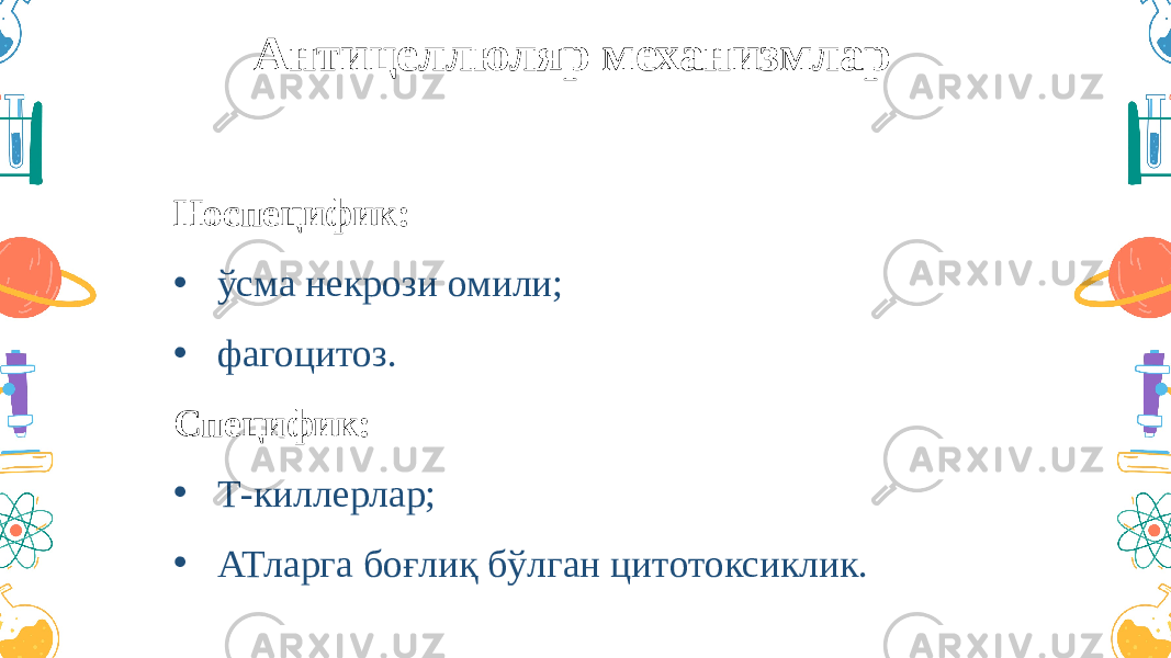 Антицеллюляр механизмлар Носпецифик: • ўсма некрози омили; • фагоцитоз. Специфик: • Т-киллерлар; • АТларга боғлиқ бўлган цитотоксиклик. 