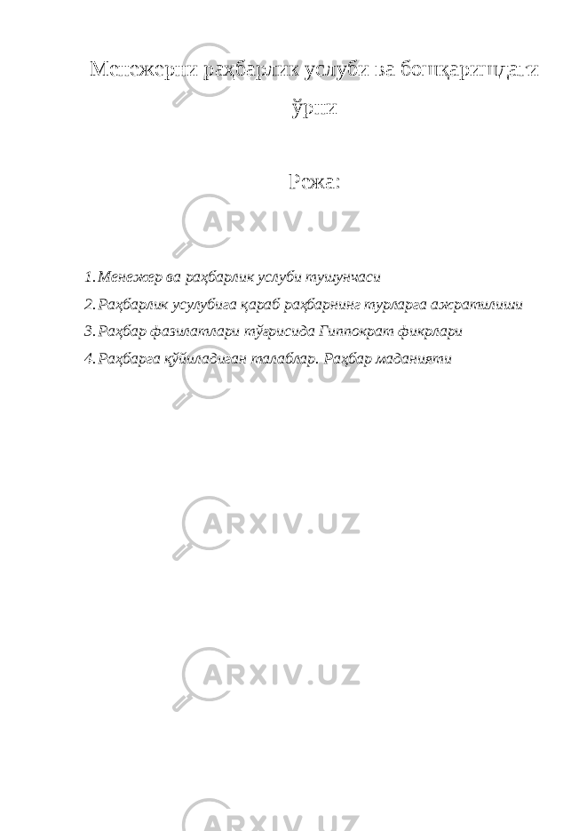 Менежерни раҳбарлик услуби ва бошқаришдаги ўрни Режа: 1. Менежер ва раҳбарлик услуби тушунчаси 2. Раҳбарлик усулубига қараб раҳбарнинг турларга ажратилиши 3. Раҳбар фазилатлари тўғрисида Гиппократ фикрлари 4. Раҳбарга қўйиладиган талаблар. Раҳбар маданияти 