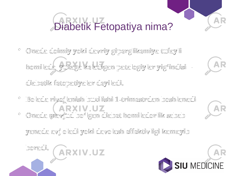 Diabetik Fetopatiya nima? • Onada doimiy yoki davriy giperglikemiya tufayli homilada yuzaga keladigan patalogiylar yigʻindisi – diabetik fetopatiyalar deyiladi. • Bolada rivojlanish buzilishi 1-trimestrdan boshlanadi • Onada mavjud boʻlgan diabet homiladorlik sabab yanada avj oladi yoki davolash effektivligi kamayib boradi. 