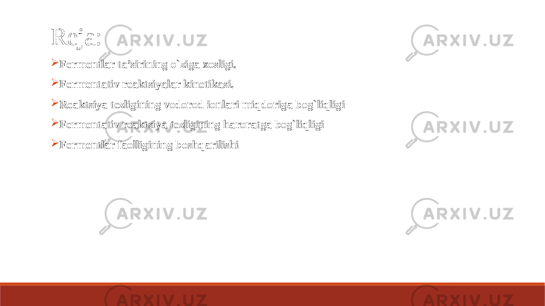 Reja:  Fermentlar ta’sirining o`ziga xosligi.  Fermentativ reaktsiyalar kinetikasi.  Reaktsiya tezligining vodorod ionlari miqdoriga bog`liqligi  Fermentativ reaktsiya tezligining haroratga bog`liqligi  Fermentlar faolligining boshqarilishi 