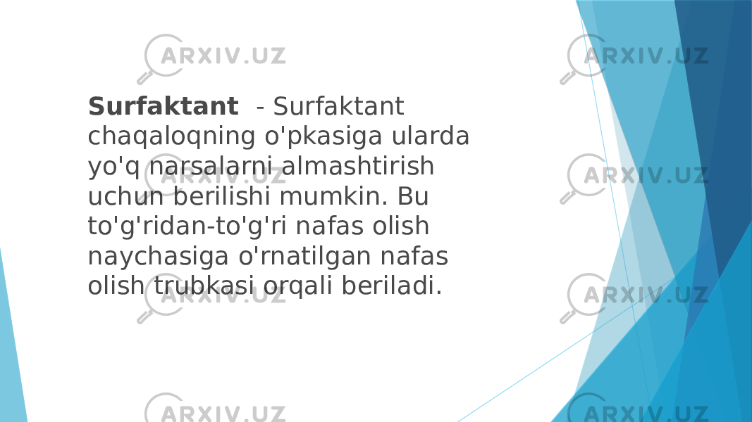 Surfaktant   - Surfaktant chaqaloqning o&#39;pkasiga ularda yo&#39;q narsalarni almashtirish uchun berilishi mumkin. Bu to&#39;g&#39;ridan-to&#39;g&#39;ri nafas olish naychasiga o&#39;rnatilgan nafas olish trubkasi orqali beriladi. 