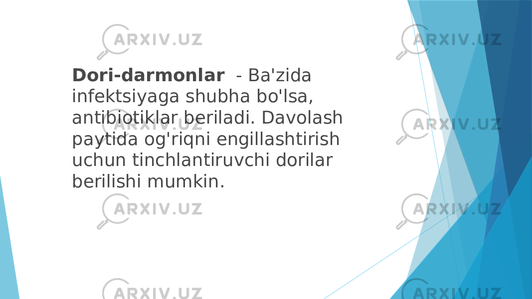 Dori-darmonlar   - Ba&#39;zida infektsiyaga shubha bo&#39;lsa, antibiotiklar beriladi. Davolash paytida og&#39;riqni engillashtirish uchun tinchlantiruvchi dorilar berilishi mumkin. 