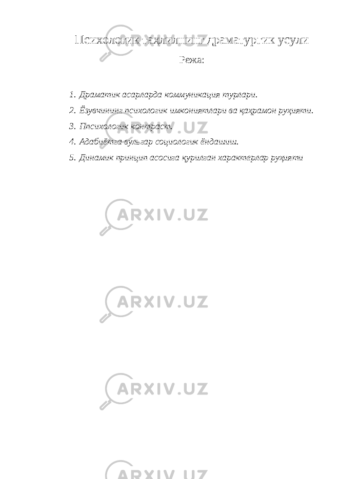 Психологик таҳлилнинг драматургик усули Режа: 1. Драматик асарларда коммуникация турлари. 2. Ёзувчининг психологик имкониятлари ва қаҳрамон руҳияти. 3. Ппсихологик контраст. 4. Адабиётга вульгар социологик ёндашиш. 5. Динамик принцип асосига қурилган характерлар руҳияти 