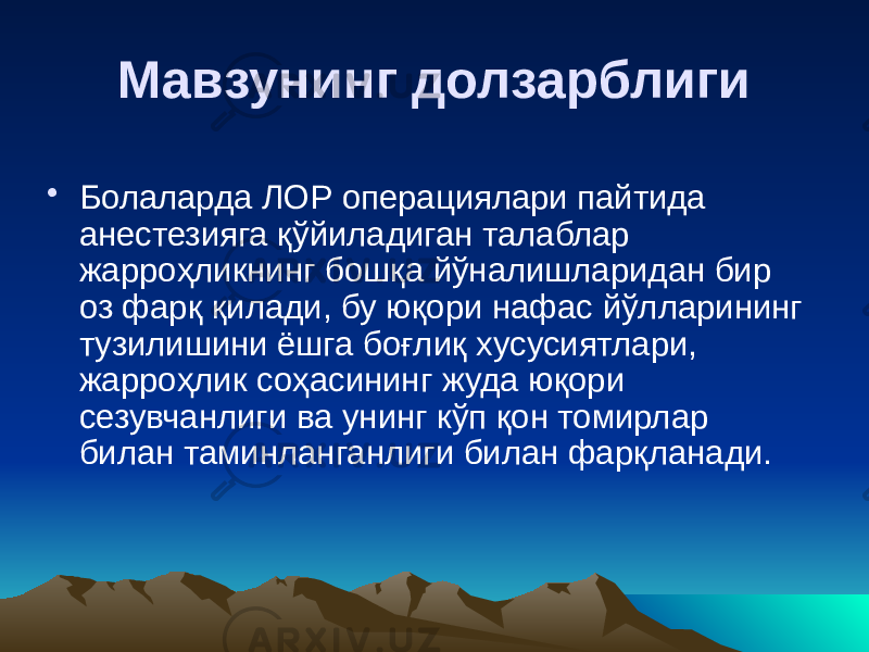 Мавзунинг долзарблиги • Болаларда ЛОР операциялари пайтида анестезияга қўйиладиган талаблар жарроҳликнинг бошқа йўналишларидан бир оз фарқ қилади, бу юқори нафас йўлларининг тузилишини ёшга боғлиқ хусусиятлари, жарроҳлик соҳасининг жуда юқори сезувчанлиги ва унинг кўп қон томирлар билан таминланганлиги билан фарқланади.   