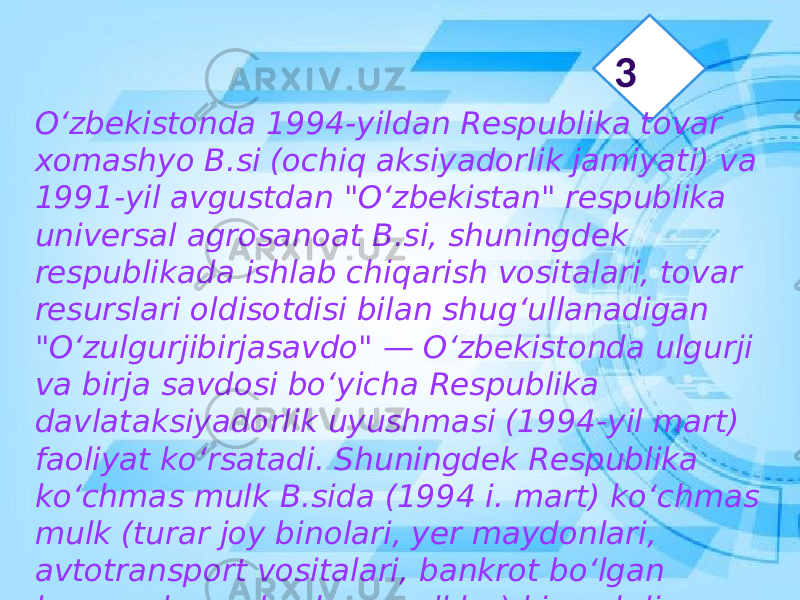 3 Oʻzbekistonda 1994-yildan Respublika tovar xomashyo B.si (ochiq aksiyadorlik jamiyati) va 1991-yil avgustdan &#34;Oʻzbekistan&#34; respublika universal agrosanoat B.si, shuningdek respublikada ishlab chiqarish vositalari, tovar resurslari oldisotdisi bilan shugʻullanadigan &#34;Oʻzulgurjibirjasavdo&#34; — Oʻzbekistonda ulgurji va birja savdosi boʻyicha Respublika davlataksiyadorlik uyushmasi (1994-yil mart) faoliyat koʻrsatadi. Shuningdek Respublika koʻchmas mulk B.sida (1994 i. mart) koʻchmas mulk (turar joy binolari, yer maydonlari, avtotransport vositalari, bankrot boʻlgan korxonalar va boshqa mulklar) kimoshdi va tanlov savdolari orqali sotiladi. 