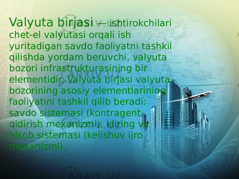 Valyuta birjasi — ishtirokchilari chet-el valyutasi orqali ish yuritadigan savdo faoliyatni tashkil qilishda yordam beruvchi, valyuta bozori infrastrukturasining bir elementidir. Valyuta birjasi valyuta bozorining asosiy elementlarining faoliyatini tashkil qilib beradi: savdo sistemasi (kontragent qidirish mexanizmi), kliring va hisob sistemasi (kelishuv ijro mexanizmi). 