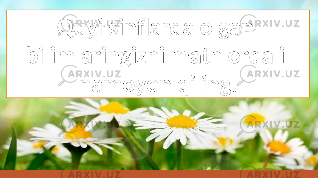 Quyi sinflarda olgan bilimlaringizni matn orqali namoyon qiling. 