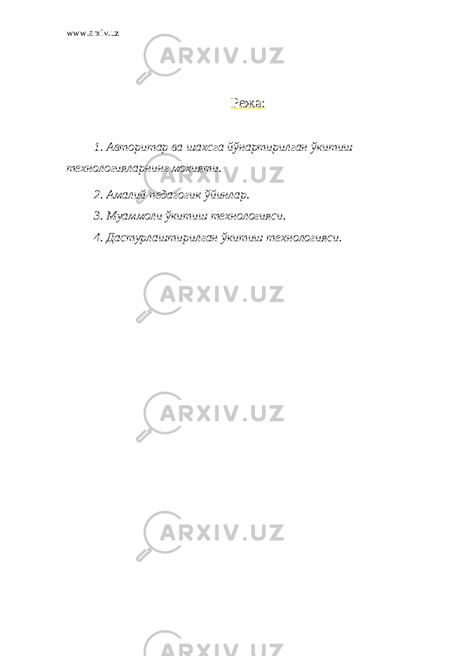 www.arxiv.uz Режа: 1. Авторитар ва шахсга йўнартирилган ўкитиш технологияларнинг мохияти. 2. Амалий педагогик ўйинлар. 3. Муаммоли ўкитиш технологияси. 4. Дастурлаштирилган ўкитиш технологияси. 