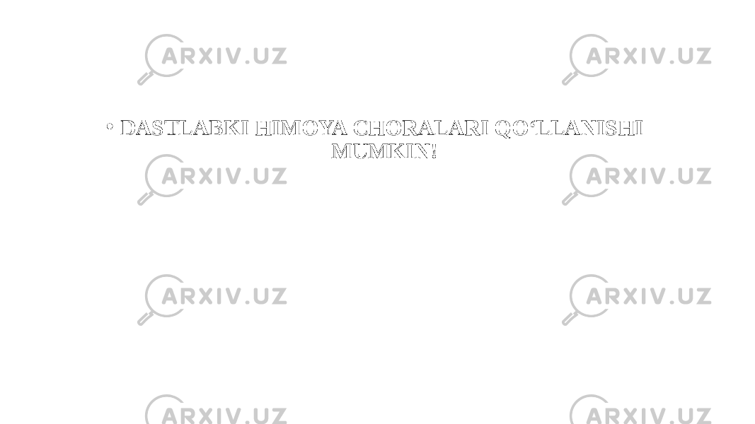 • DASTLABKI HIMOYA CHORALARI QO‘LLANISHI MUMKIN! 