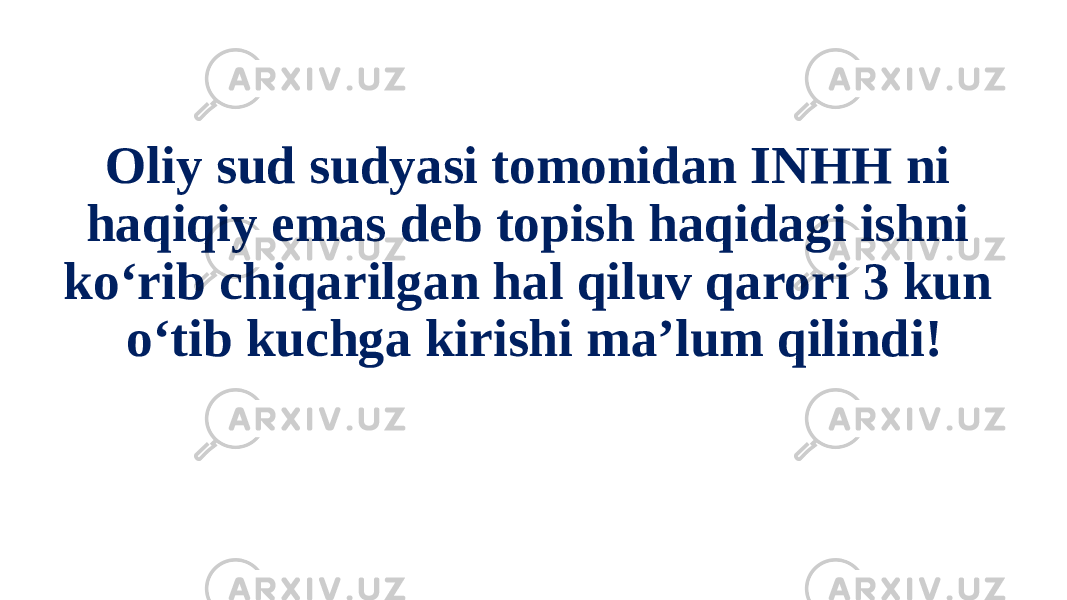 Oliy sud sudyasi tomonidan INHH ni haqiqiy emas deb topish haqidagi ishni ko‘rib chiqarilgan hal qiluv qarori 3 kun o‘tib kuchga kirishi ma’lum qilindi! 