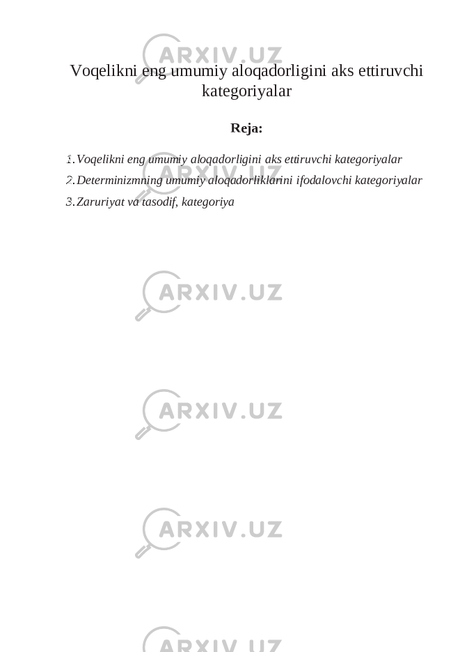 Voqelikni eng umumiy aloqadorligini aks ettiruvchi kategoriyalar Reja: 1. Voqelikni eng umumiy aloqadorligini aks ettiruvchi kategoriyalar 2. Determinizmning umumiy aloqadorliklarini ifodalovchi kategoriyalar 3. Zaruriyat va tasodif, kategoriya 