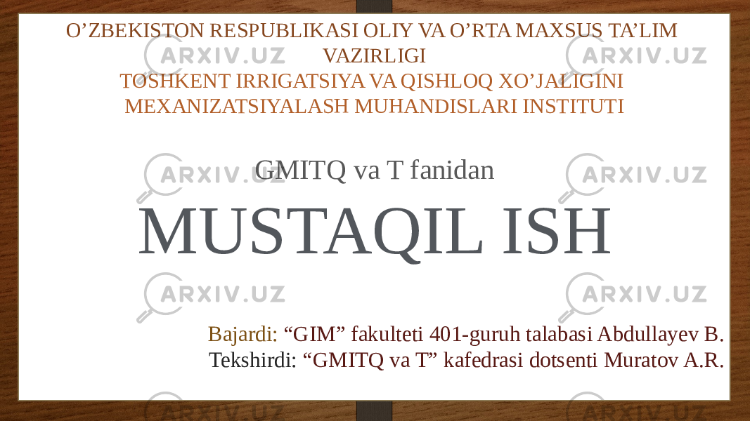 O’ZBEKISTON RESPUBLIKASI OLIY VA O’RTA MAXSUS TA’LIM VAZIRLIGI TOSHKENT IRRIGATSIYA VA QISHLOQ XO’JALIGINI MEXANIZATSIYALASH MUHANDISLARI INSTITUTI GMITQ va T fanidan MUSTAQIL ISH Bajardi: “GIM” fakulteti 401-guruh talabasi Abdullayev B. Tekshirdi: “GMITQ va T” kafedrasi dotsenti Muratov A.R. 