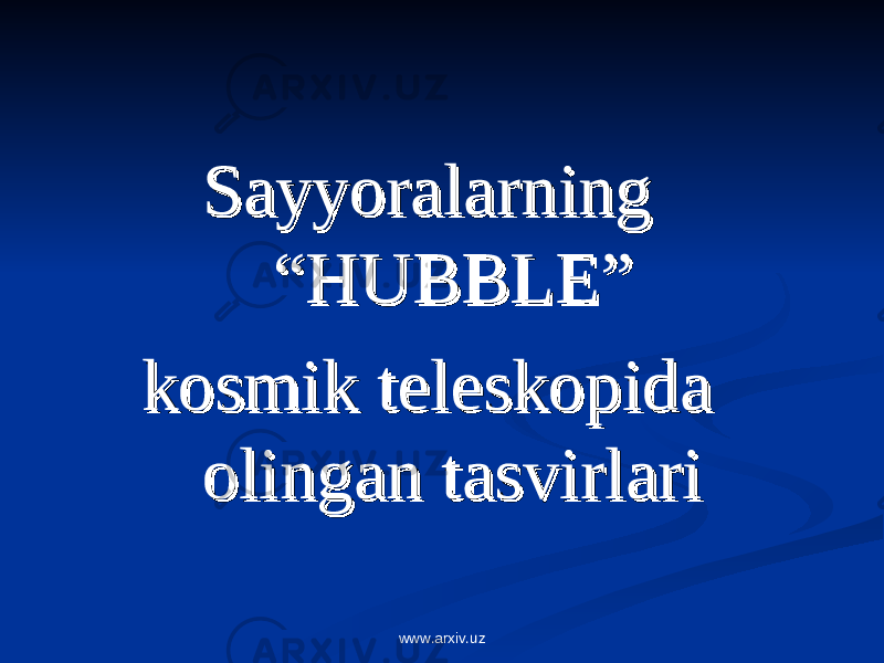 Sayyoralarning Sayyoralarning “HUBBLE” “HUBBLE” kosmik teleskopida kosmik teleskopida olingan tasvirlari olingan tasvirlari www.arxiv.uz 