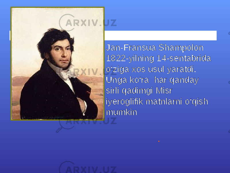 Jan-Fransua Shampolon 1822-yilning 14-sentabrida o‘ziga xos usul yaratdi. Unga ko‘ra har qanday sirli qadimgi Misr iyeroglifik matnlarni o‘qish mumkin . 