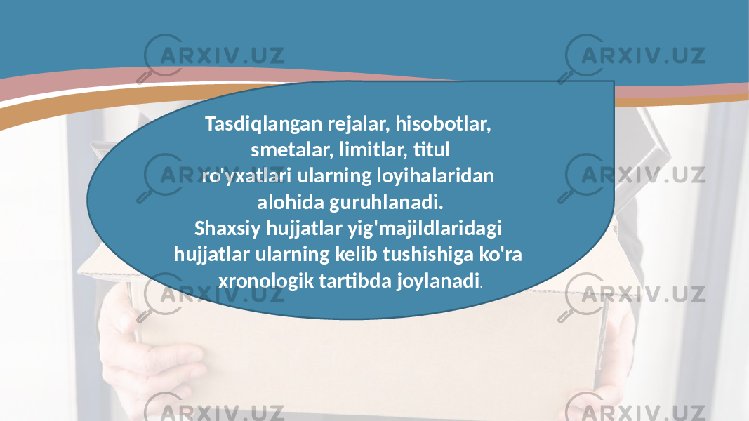 Tasdiqlangan rejalar, hisobotlar, smetalar, limitlar, titul ro&#39;yxatlari ularning loyihalaridan alohida guruhlanadi. Shaxsiy hujjatlar yig&#39;majildlaridagi hujjatlar ularning kelib tushishiga ko&#39;ra xronologik tartibda joylanadi . 