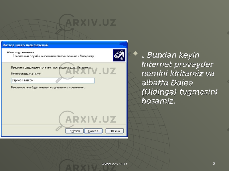 www.arxiv.uzwww.arxiv.uz 88 . . Bundan keyin Bundan keyin Internet provayder Internet provayder nomini kiritamiz va nomini kiritamiz va albatta Dalee albatta Dalee (Oldinga) tugmasini (Oldinga) tugmasini bosamiz.bosamiz. 